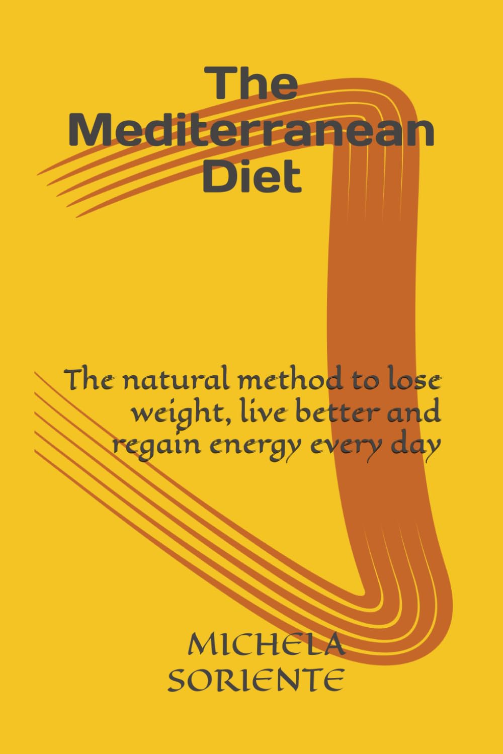 The Mediterranean Diet: The natural method to lose weight, live better and regain energy every day