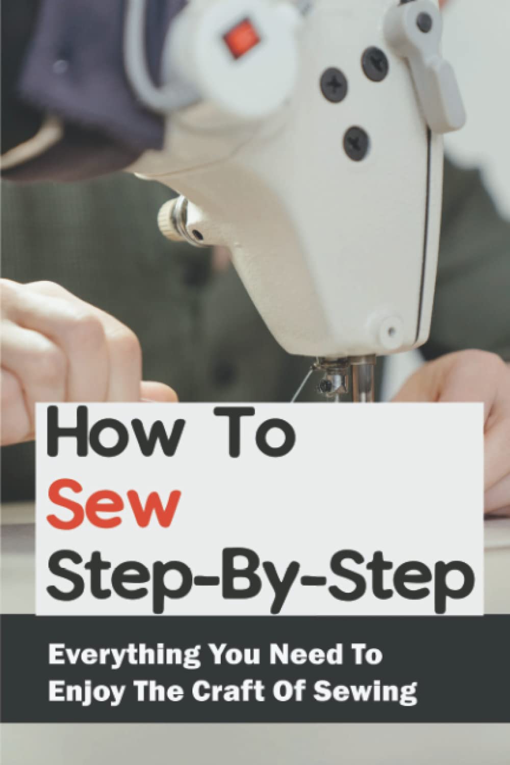 Buy How To Sew StepByStep Everything You Need To Enjoy The Craft Of