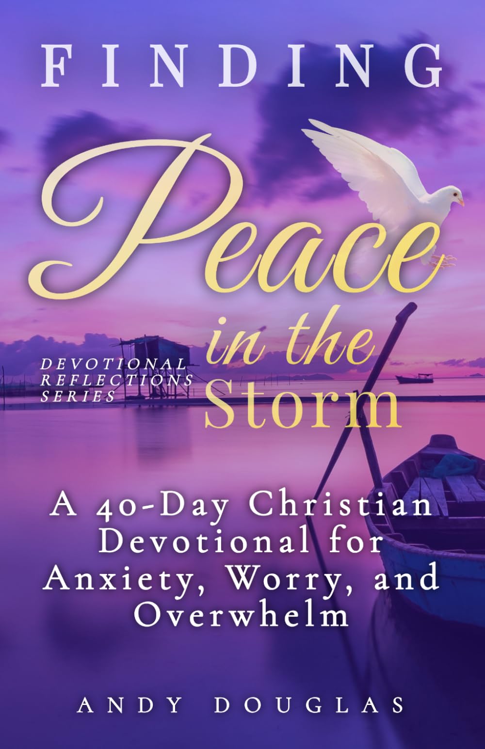 Finding Peace in the Storm: A 40-Day Christian Devotional for Anxiety, Worry, and Overwhelm (Devotional Reflections)
