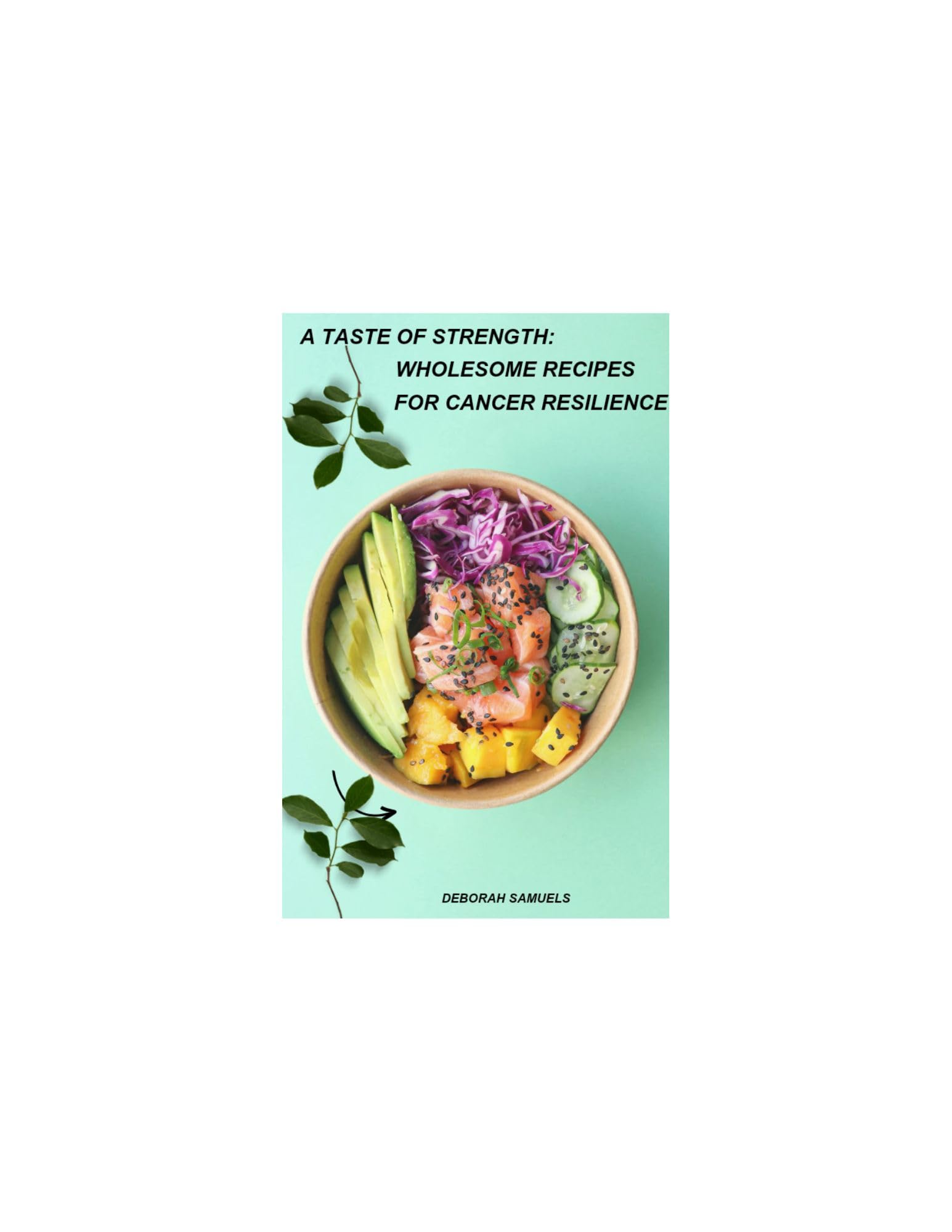 WHOLESOME RECIPES FOR CANCER RESILIENCE : A TASTE OF STRENGTH