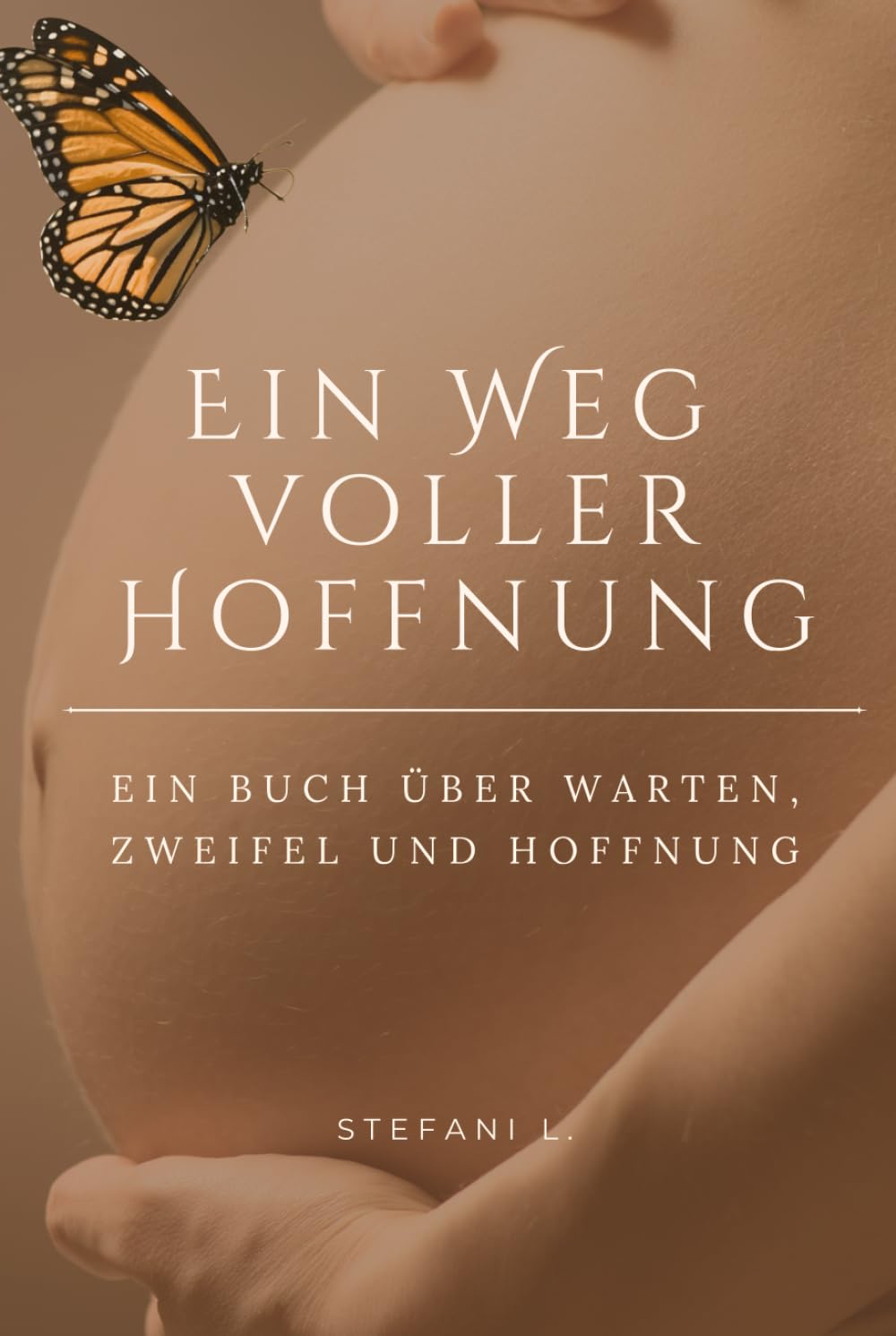 Ein Weg voller Hoffnung: Ein Buch über Kinderwunsch, Hoffnung und Verlust