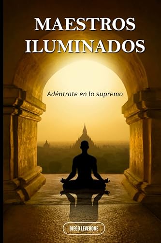 MAESTROS ILUMINADOS 1 ADÉNTRATE EN LO SUPREMO (Spanish Edition)
