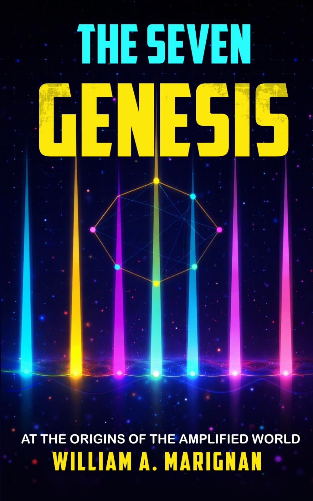 The Seven - Genesis, A Dystopia Sci-fi Technothriller, A Hard Science Fiction Odyssey, An Epic Dark Fantasy Quest Cyberpunk Novel: At The Origins Of ... The Far Future (The 7 Major Technologies)