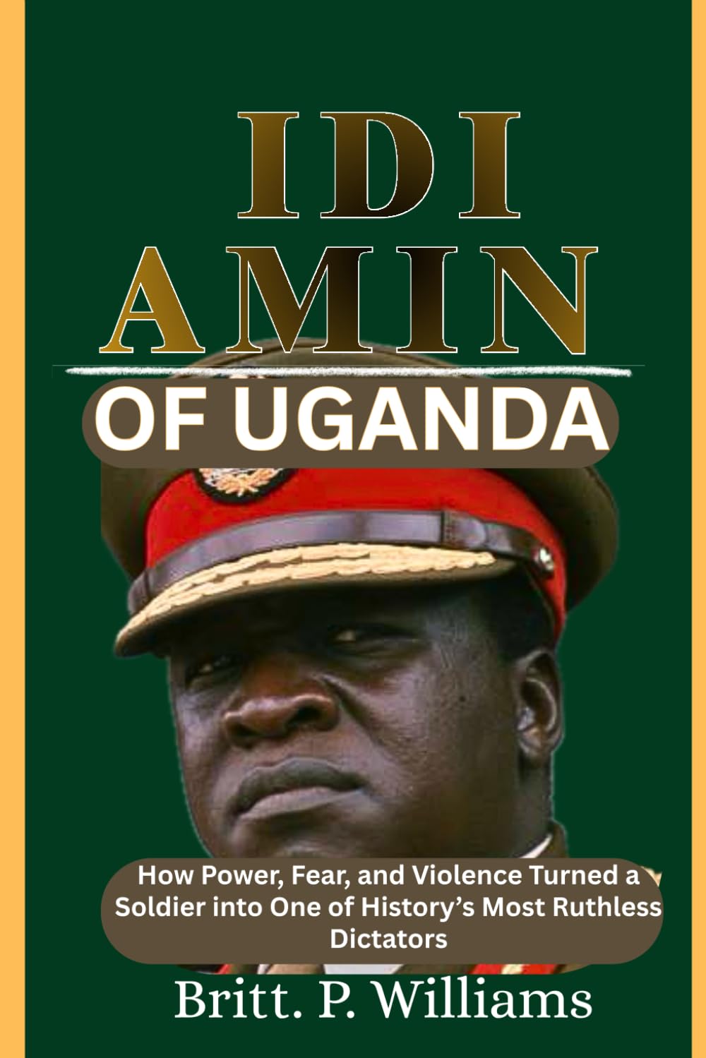 Idi Amin of Uganda: How Power, Fear, and Violence Turned a Soldier into One of History’s Most Ruthless Dictators