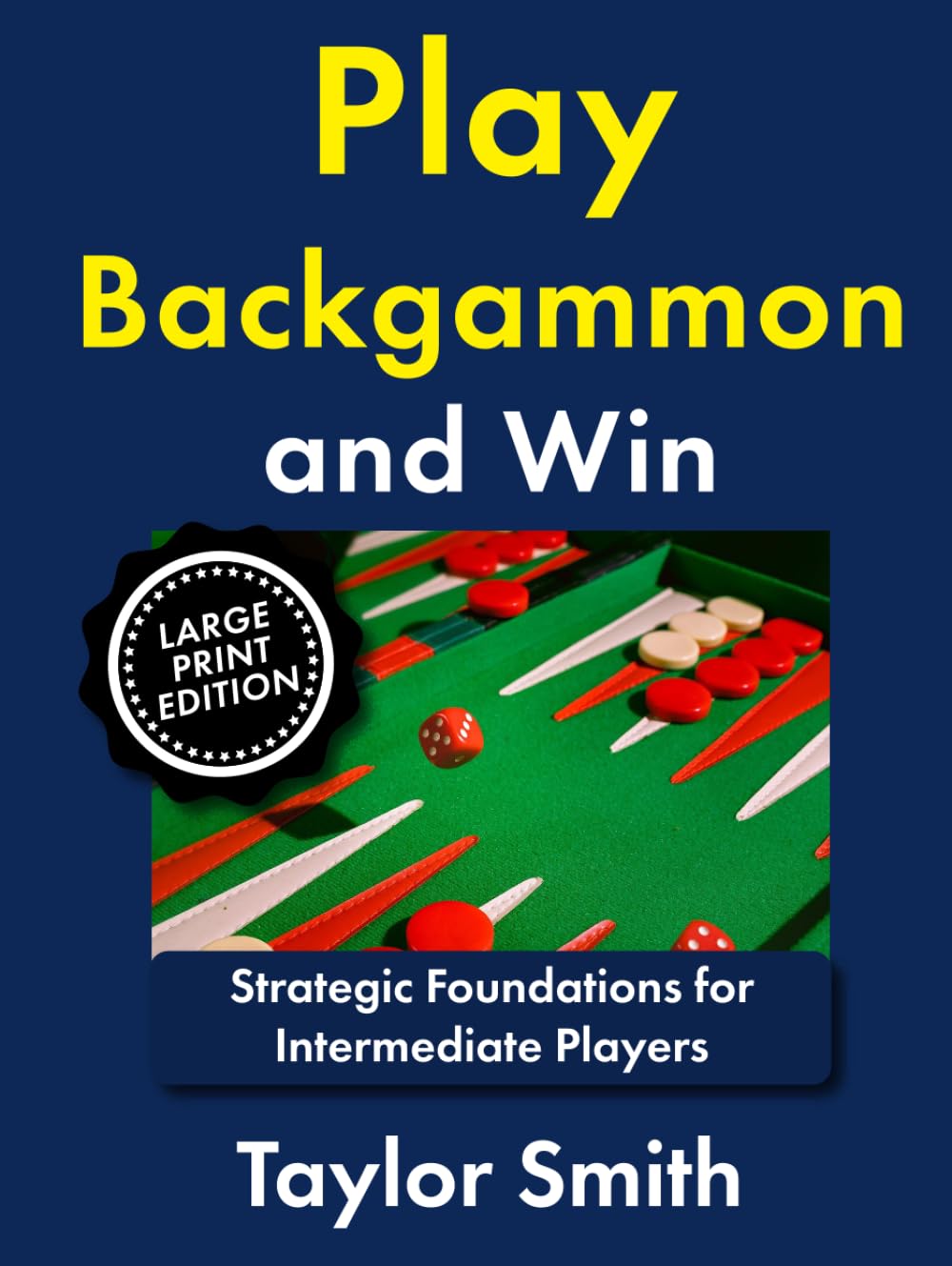 Play Backgammon and Win: Strategic Foundations for Intermediate Players (Backgammon, from Beginner to Advanced, Large Print Books)