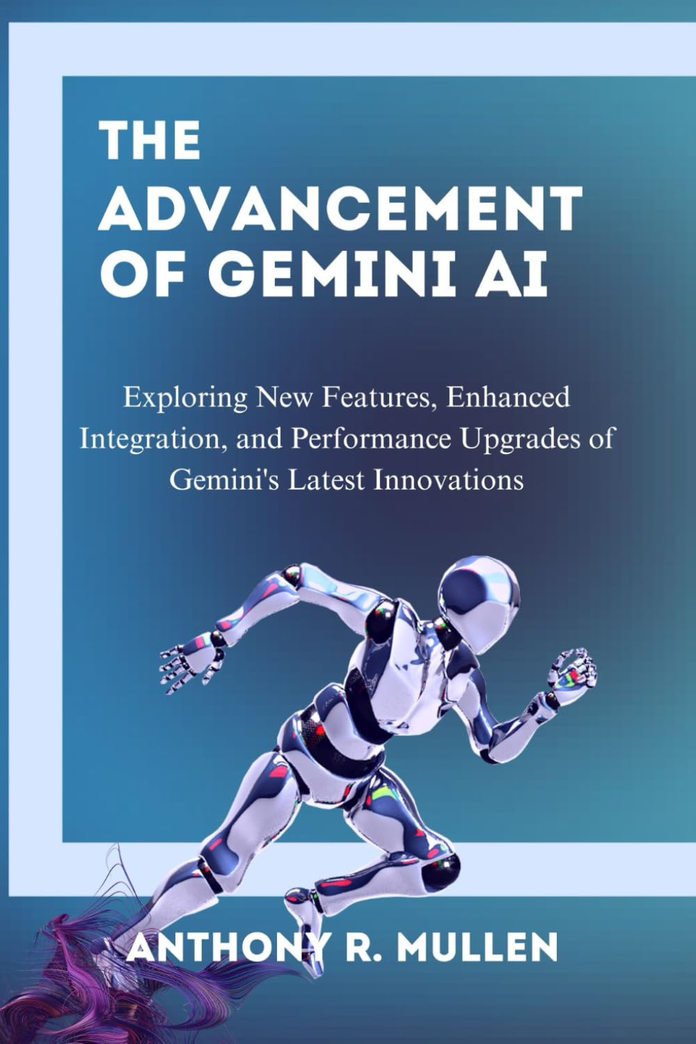 The Advancement of Gemini Ai: Exploring New Features, Enhanced Integration, and Performance Upgrades of Gemini's Latest Innovations