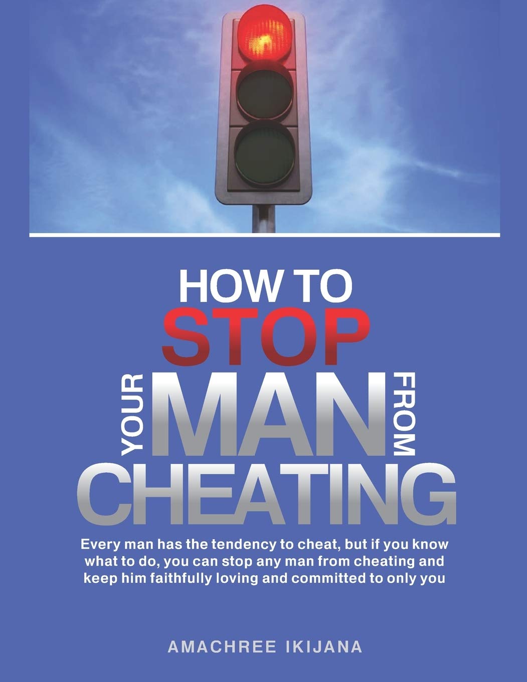 HOW TO STOP YOUR MAN FROM CHEATING: Every man has the tendency to cheat, but if you know what to do (how), you can stop your man from cheating and keep him faithfully loving and committed to only you