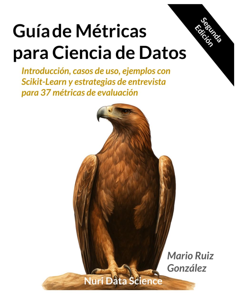Guía de Métricas para Ciencia de Datos: Introducción, casos de uso, ejemplos con Scikit-Learn y estrategias de entrevista para 37 métricas de evaluación (Spanish Edition)      Paperback – November 18, 2025