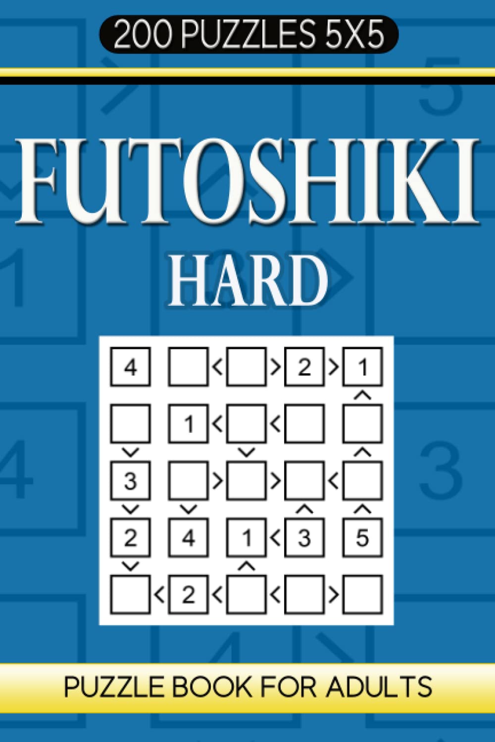 Futoshiki Puzzle Book For Adults: 200 Puzzles 5x5 Hard