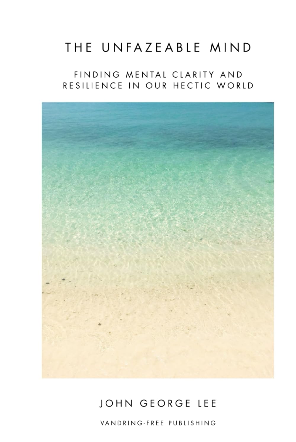 The Unfazeable Mind: Finding mental clarity and resilience in our hectic world