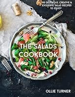 The Salads Cookbook: 100 Delicious, Creative & Exquisite Salad Recipes To Enjoy (The Most Delicious Salad Recipes & Salad Dressings Cookbook Series) 151533208X Book Cover