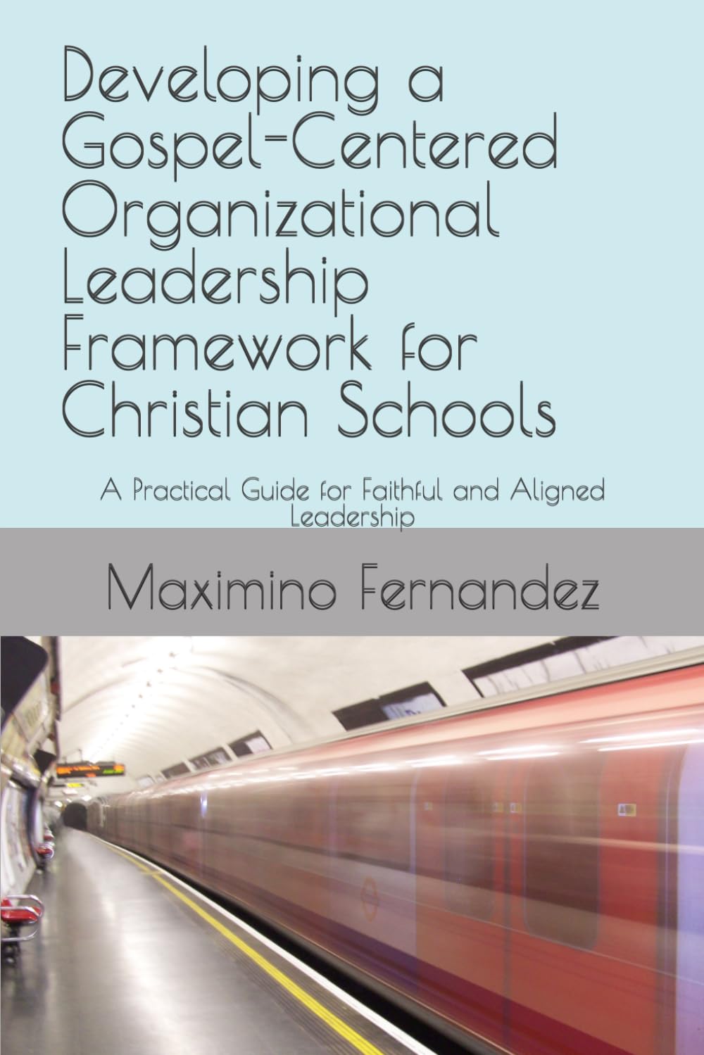Developing a Gospel-Centered Organizational Leadership Framework for Christian Schools: A Practical Guide for Faithful and Aligned Leadership