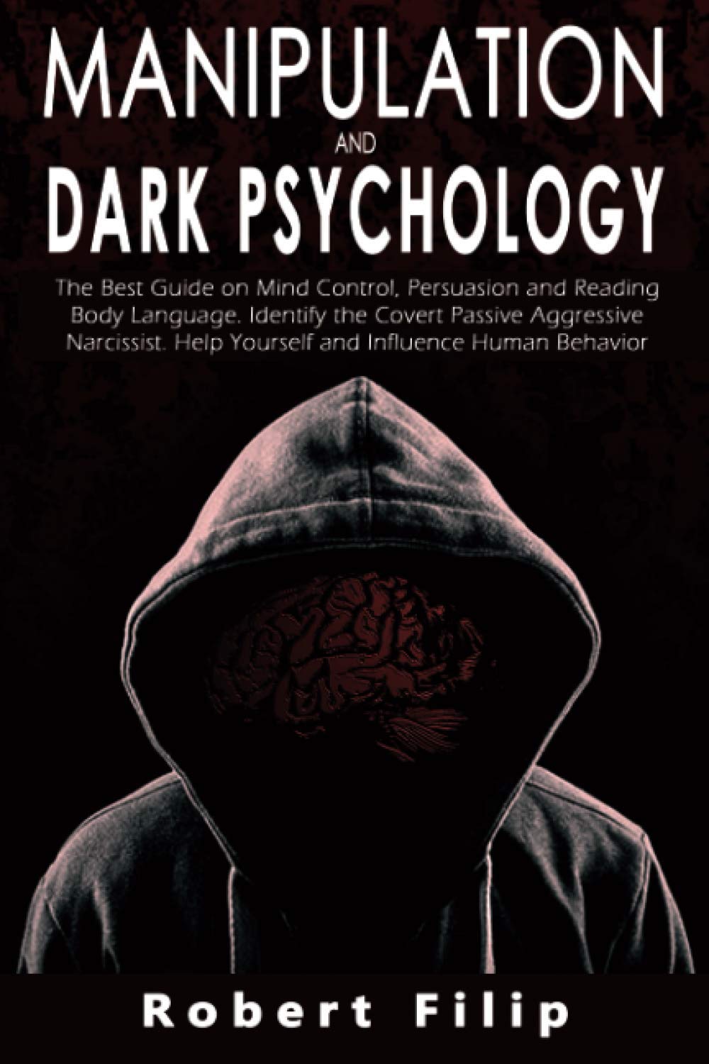 Manipulation and Dark Psychology: The best guide on mind control, persuasion and reading body language. Identify the covert passive aggressive narcissist. Help yourself and influence human behavior