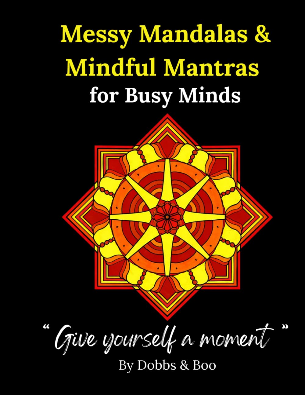 Messy Mandalas and Mindful Mantras for Busy Minds: Mindfulness Adult Colouring book for Anxiety relief, Calm focus and Creative escape.
