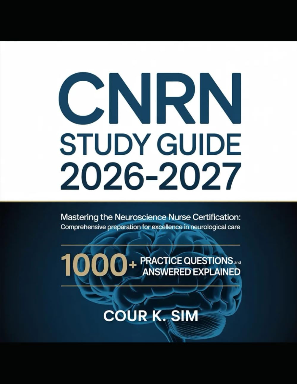 CNRN Study Guide 2026-2027: Mastering the Neuroscience Nurse Certification: Comprehensive Preparation for Excellence in Neurological Care 1000+ Practice Questions and Answered Explained