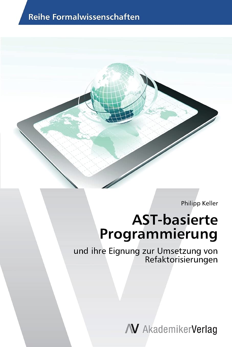 AST-basierte Programmierung: und ihre Eignung zur Umsetzung von Refaktorisierungen (German Edition)