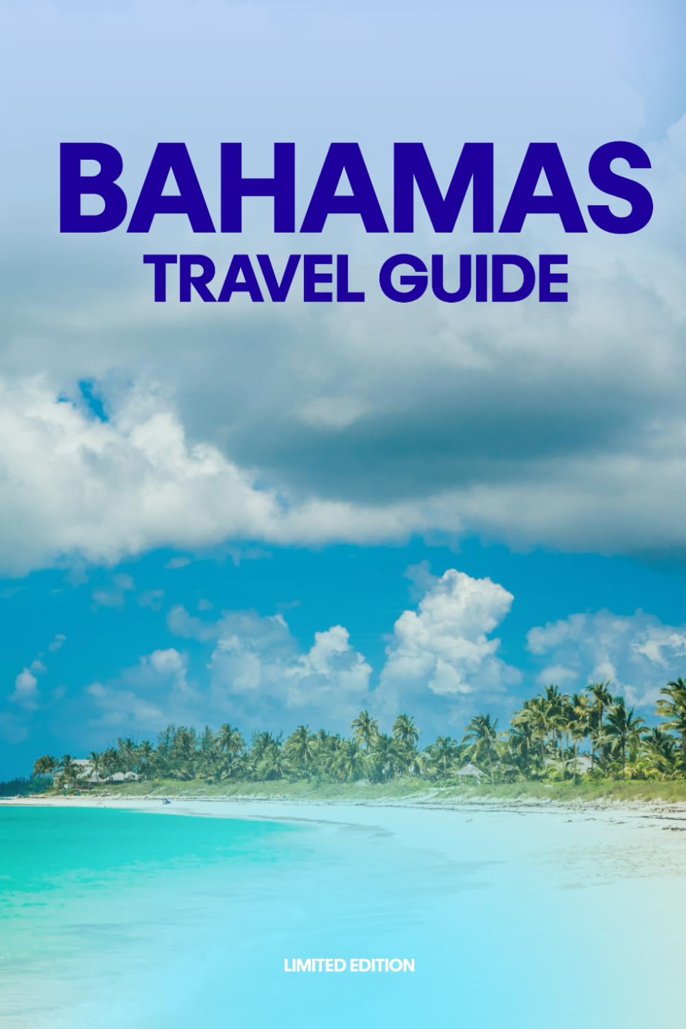 Bahamas Travel Guide: The Complete Guide to Stunning Beaches, Local Culture, Day Trips, and Island Adventures