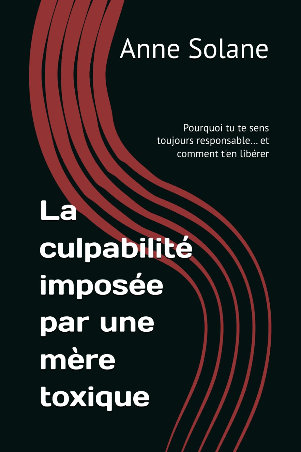 La culpabilité imposée par une mère toxique: Pourquoi tu te sens toujours responsable… et comment t'en libérer