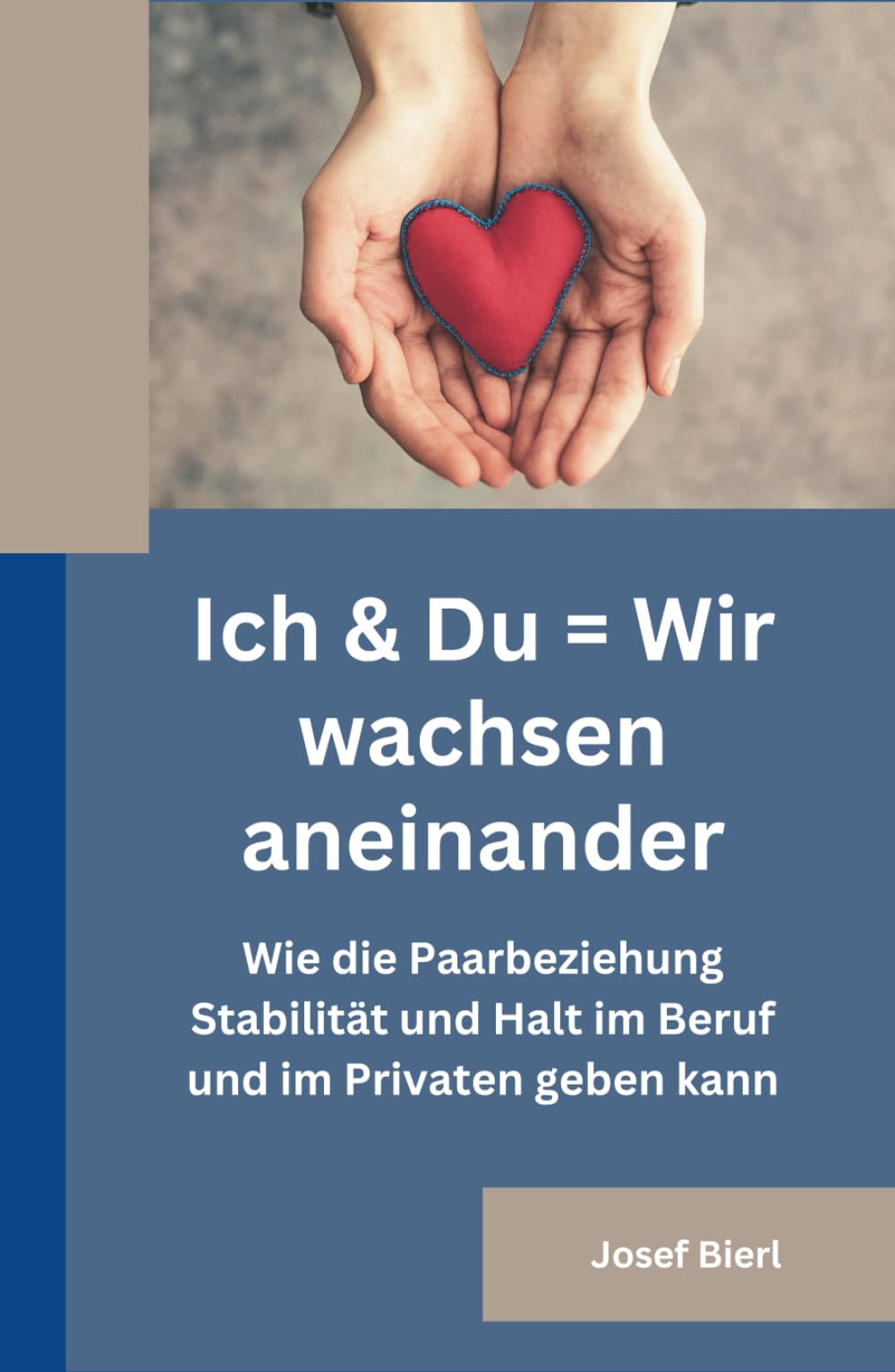 Ich & Du = Wir wachsen aneinander: Wie die Paarbeziehung Stabilität und Halt im beruf und im Privaten geben kann