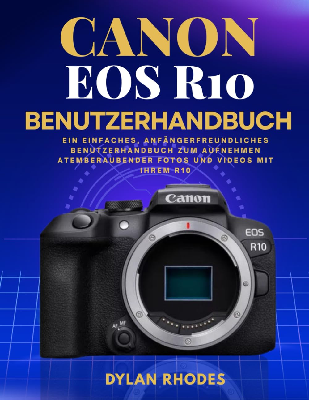 CANON EOS R10 BENUTZERHANDBUCH: Ein einfaches, anfängerfreundliches Benutzerhandbuch zum Aufnehmen atemberaubender Fotos und Videos mit Ihrem R10