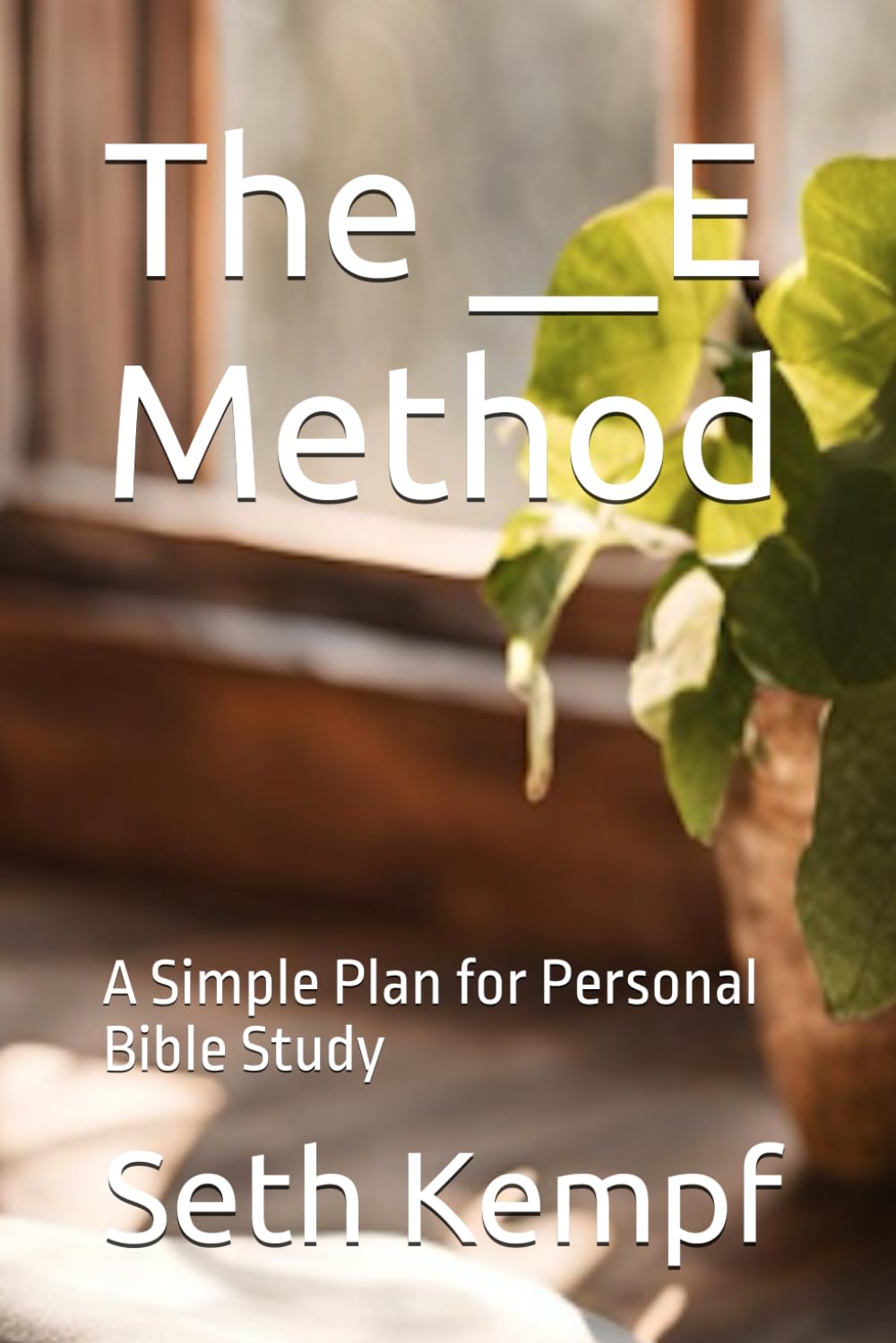 The __E Method: A Simple Plan for Personal Bible Study