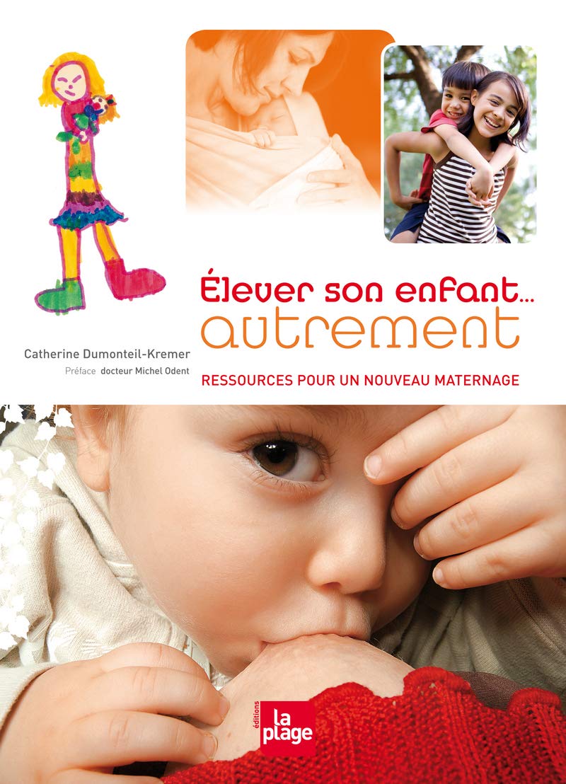 Elever son enfant autrement Dumonteil-Kremer, Catherine; Odent, Michel; Filliozat, Isabelle and Chapuis, Bérangère