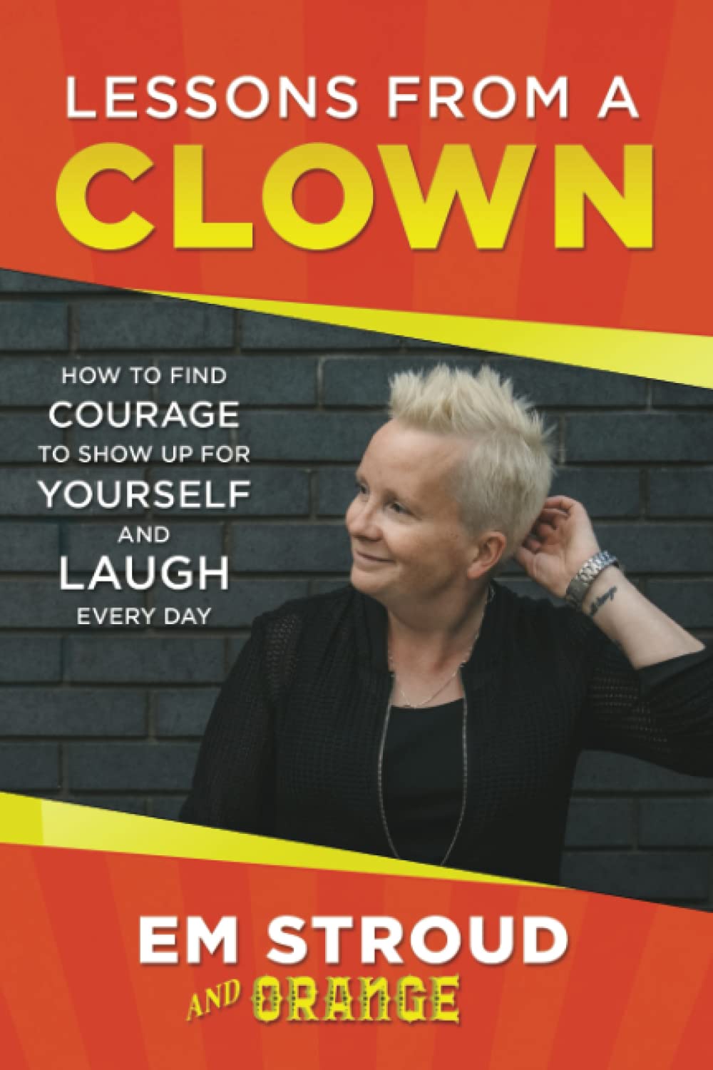 Lessons From A Clown: How To Find Courage To Show Up For Yourself and Laugh Every Day