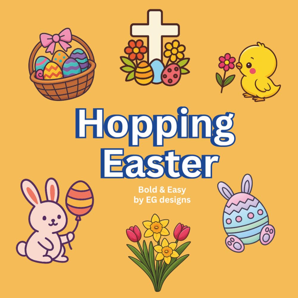 Hopping Easter: Colouring Book: Bunnies, Chicks, Eggs, Sheep, Flowers and More – A Cute Colouring Adventure for ALL By EG (Seasonal Celebrations)