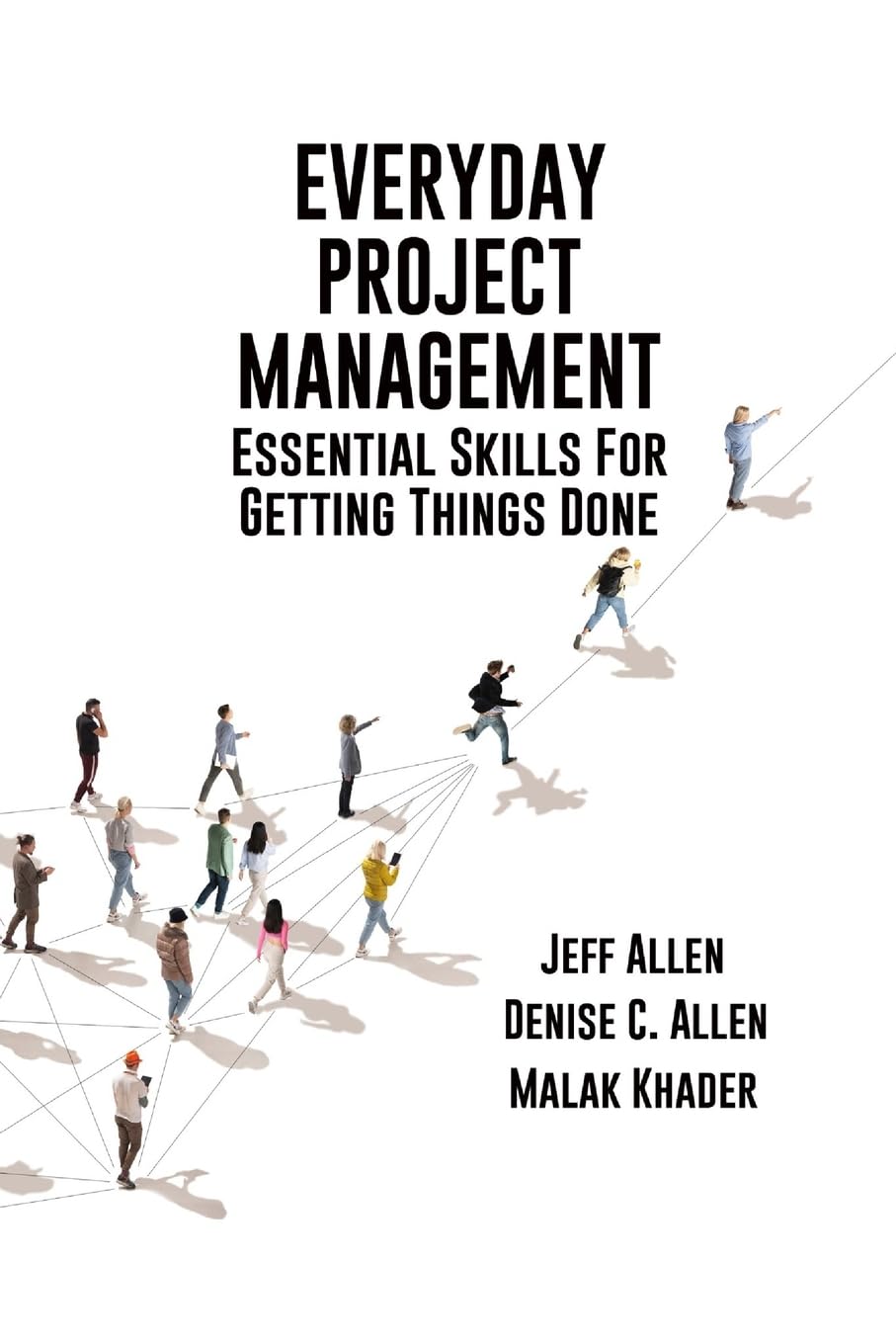 Everyday Project Management: Essential Skills for Getting Things Done: Essential Skills For Getting Things Done: Essential skills for getting thigs done