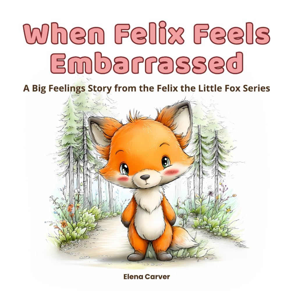 When Felix Feels Embarrassed: A Big Feelings Story from the Felix the Little Fox Series
