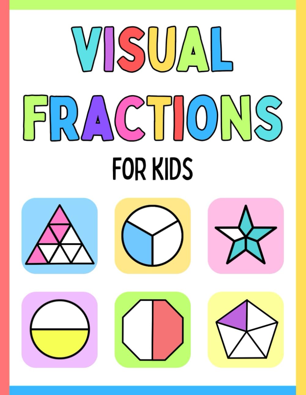 Visual Fractions for Kids: Easy Math Workbook | Basic Fractions - Learn to Identify, Write, Add, Subtract, and Compare Fractions | Grade 1-2 / Ages 6+