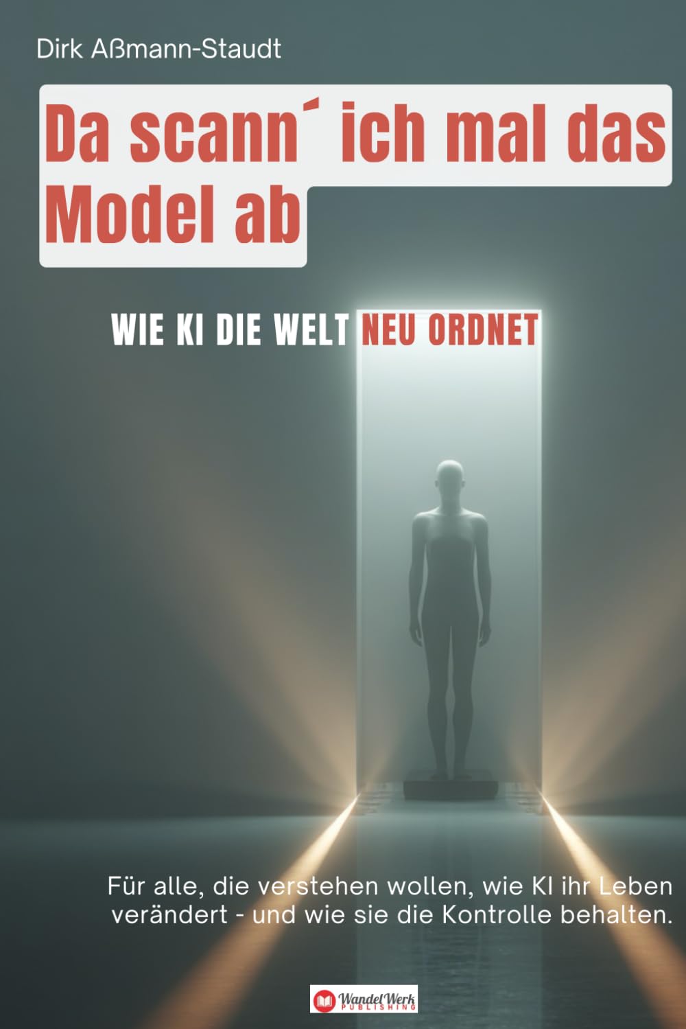 Da scann´ ich mal das Model ab!: Wie KI die Welt neu ordnet