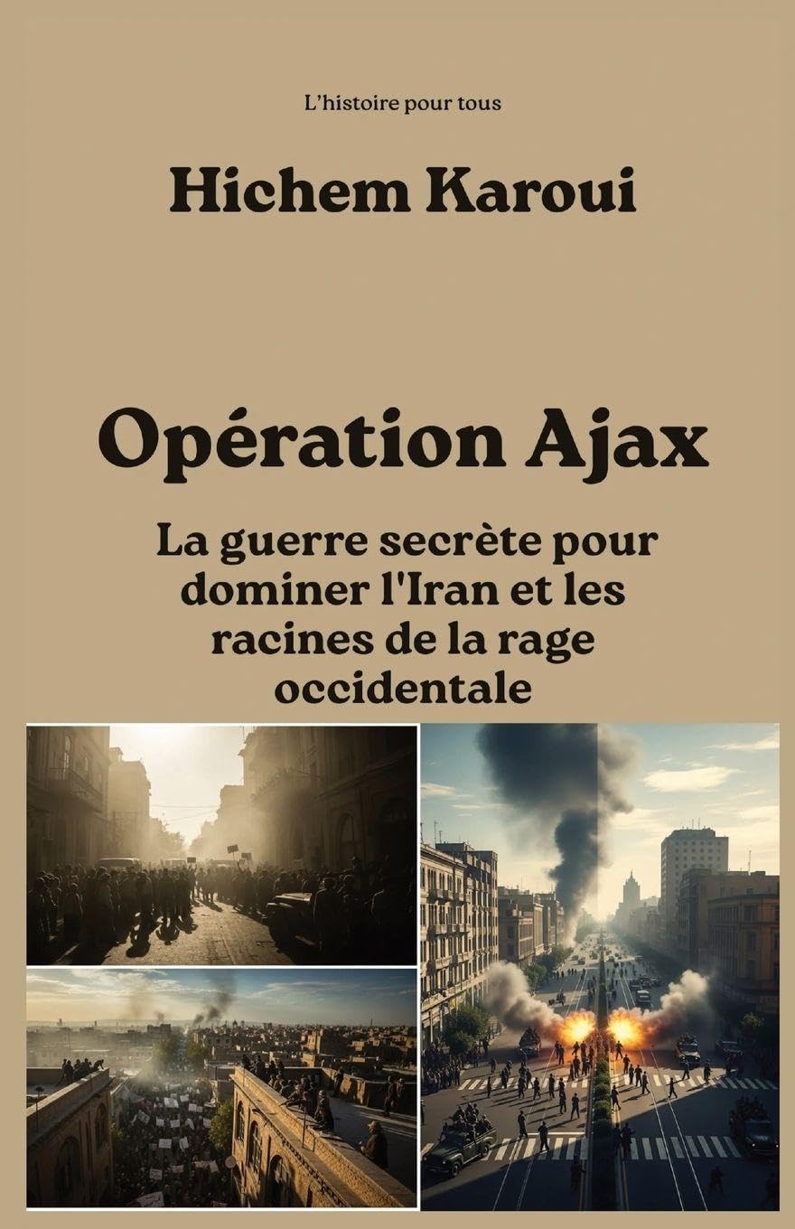 Opération Ajax: La guerre secrète pour dominer l'Iran et les racines de la rage occidentale (L'Histoire Pour Tous)