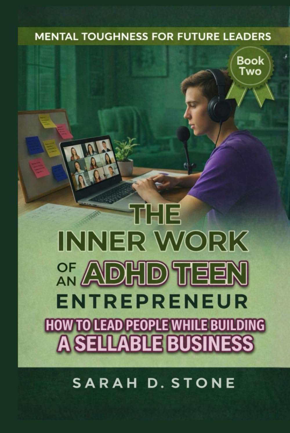 The Inner work of An ADHD Teen Entrepreneur: How To Lead People While Building a Sellable Business (Mental Toughness For Future Leaders)