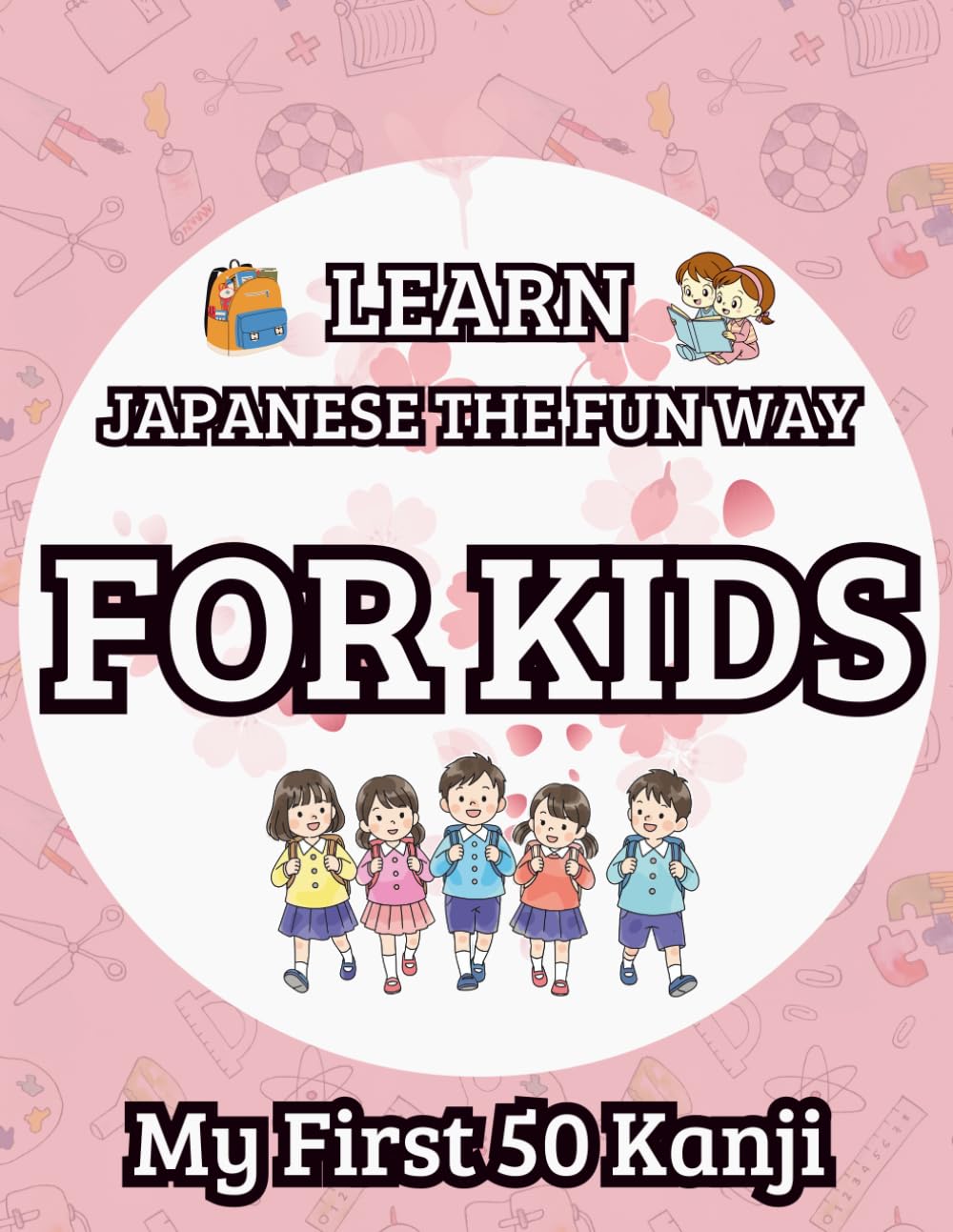 My First Japanese Kanji Book – Learn Japanese the Fun Way - For Kids: Fun Illustrated Kanji Learning for Ages +4: Meaning • Reading • Vocabulary • Fun Themes for Kids and Beginners