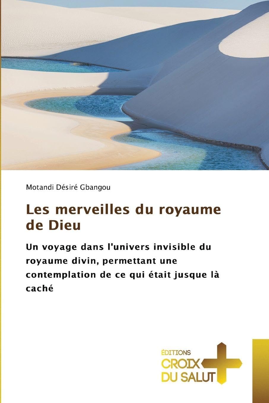 Les merveilles du royaume de Dieu: Un voyage dans l'univers invisible du royaume divin, permettant une contemplation de ce qui était jusque là caché