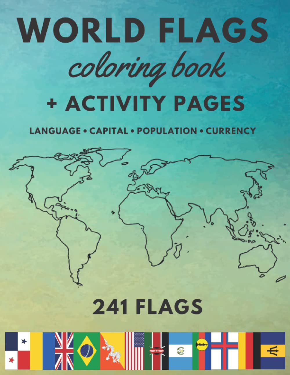 World Flags Coloring Book: Capital, Language, Population, Currency Of All Countries, 241 Flags Of The World, Activity Pages For Fun Geography Learning, Perfect Gift Idea For Kids & Adults