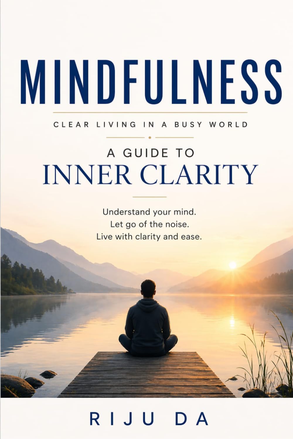 Mindfulness: Clear Living in a Busy World: A Guide to Inner Clarity (Self Help Success True Blueprint)