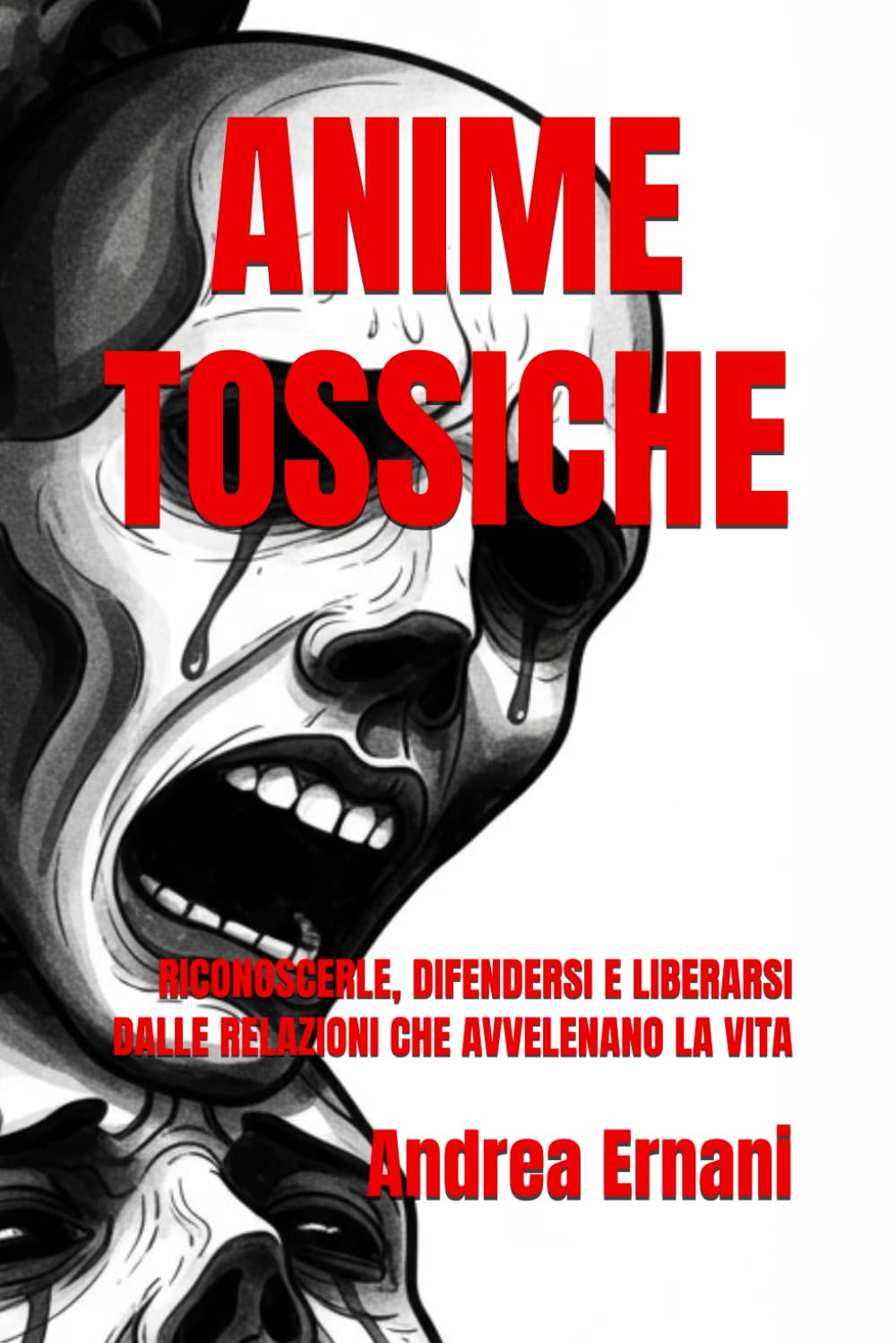 ANIME TOSSICHE: RICONOSCERLE, DIFENDERSI E LIBERARSI DALLE RELAZIONI CHE AVVELENANO LA VITA