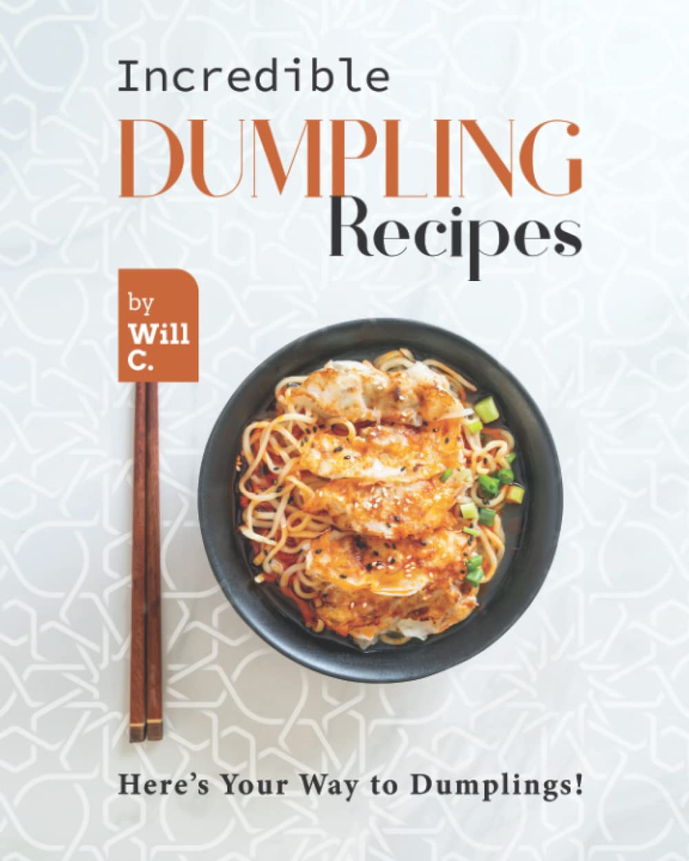 Incredible Dumpling Recipes: Here's Your Way to Dumplings!
