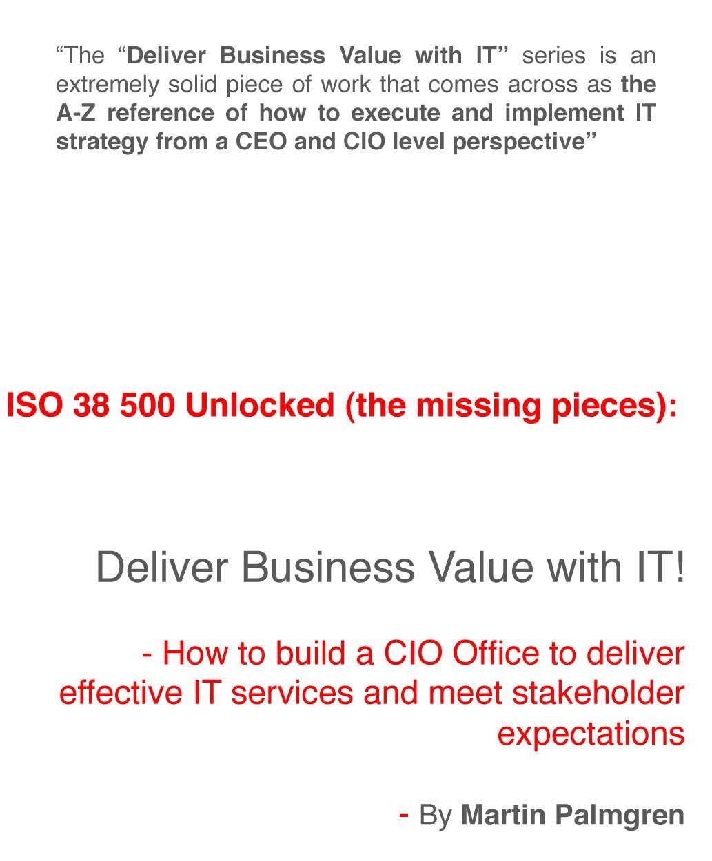 ISO 38500 Unlocked (the missing pieces): Deliver Business Value with IT! – How to build a CIO Office to deliver effective IT services and meet stakeholder ... Deliver Business Value with IT! Book 8)