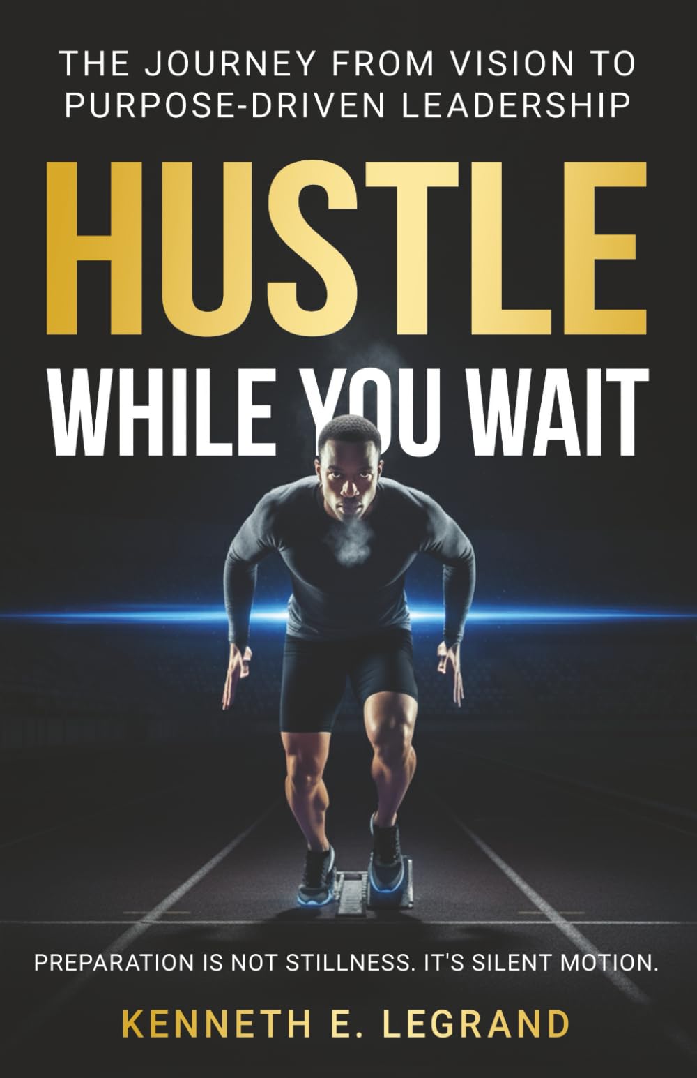 Hustle While You Wait: The Journey from Vision to Purpose-Driven Leadership
