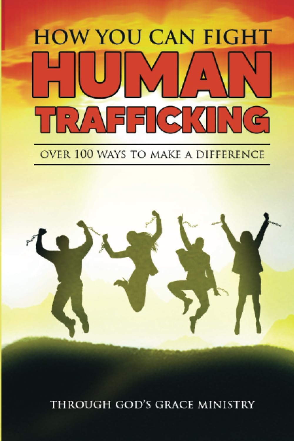 How You Can Fight Human Trafficking: Over 100 Ways To Make a Difference