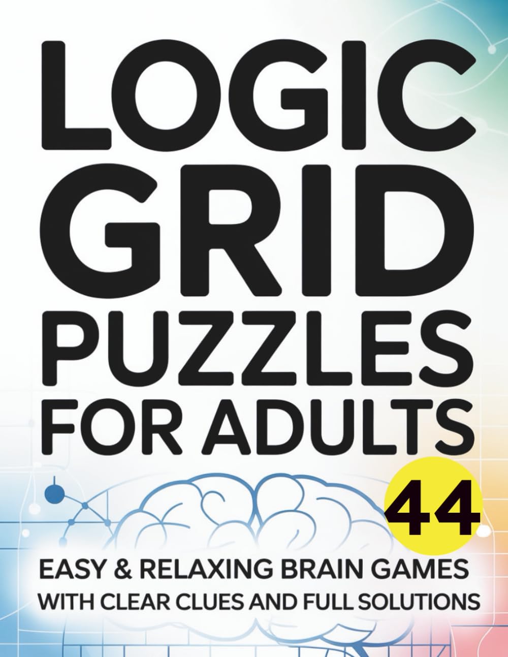 Logic Grid Puzzles for Adults: Easy & Relaxing Brain Games with Clear Clues and Full Solutions