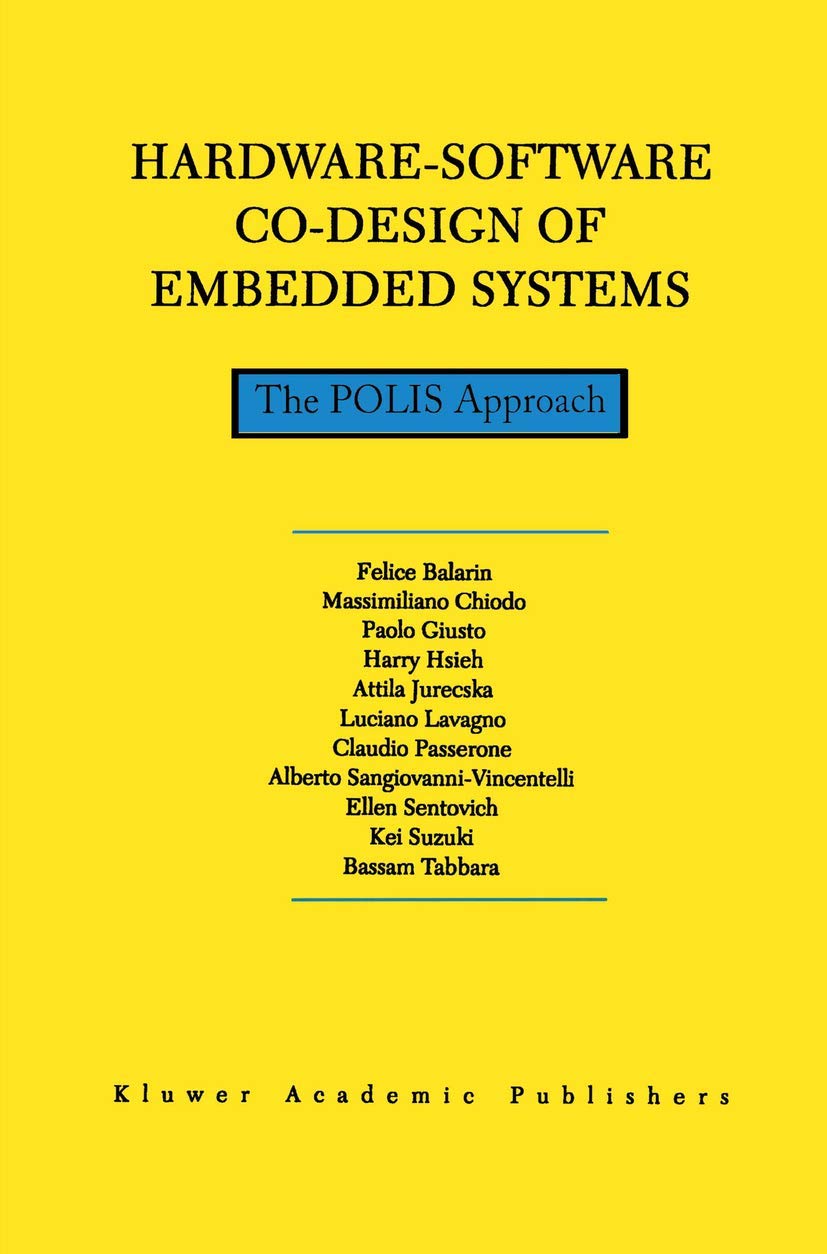 Hardware-Software Co-Design of Embedded Systems: The POLIS Approach: 404 (The Springer International Series in Engineering and Computer Science, 404)