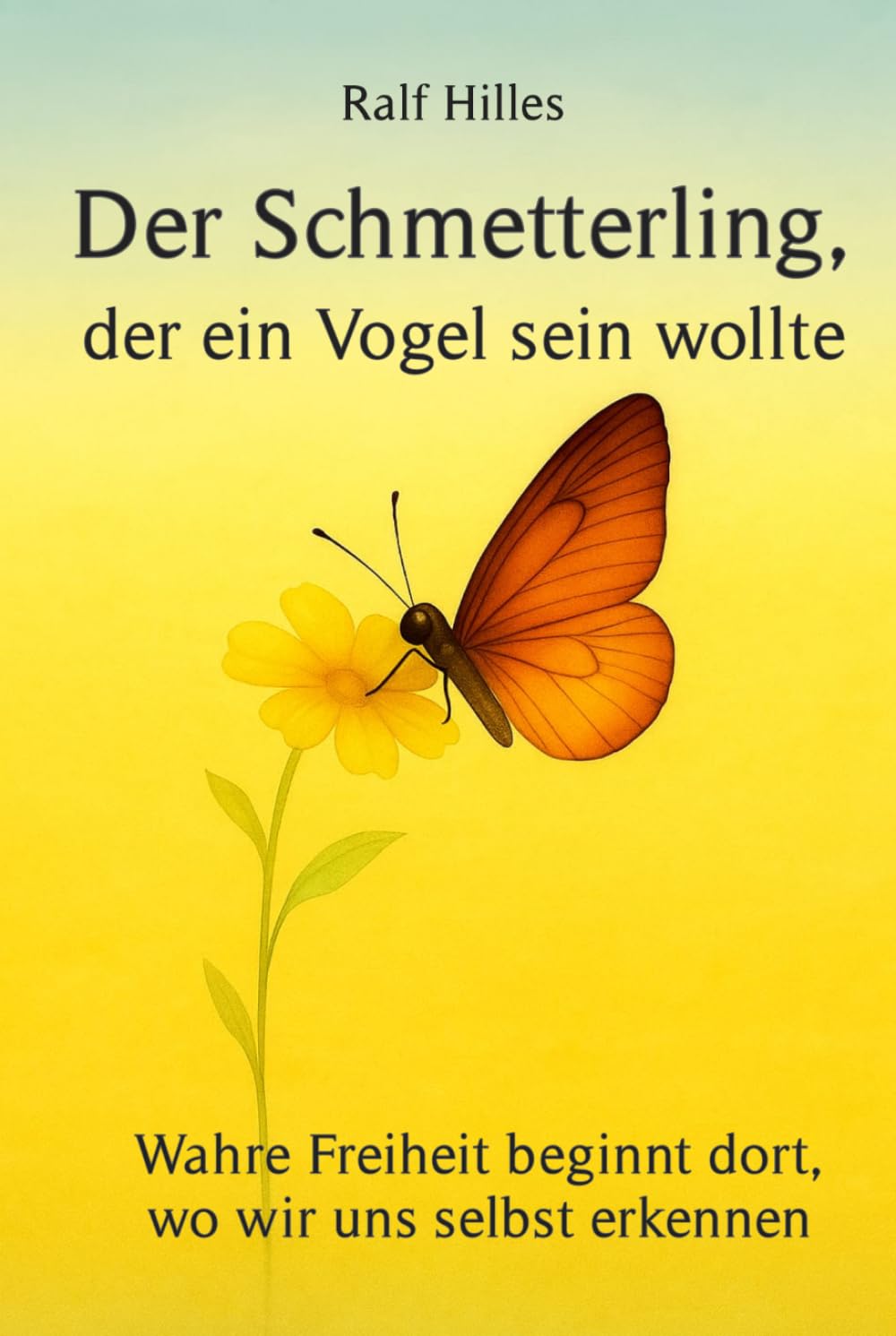 Der Schmetterling, der ein Vogel sein wollte: Wahre Freiheit beginnt dort, wo wir uns selbst erkennen.