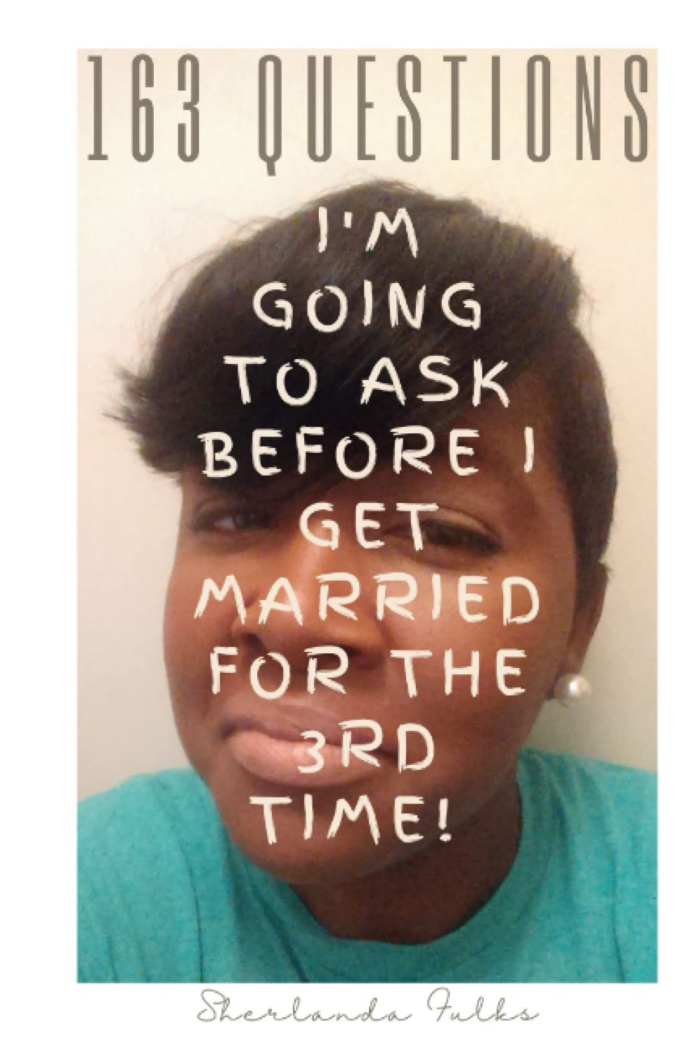 163 Questions: I'm going to ask before I get married for the 3rd time!