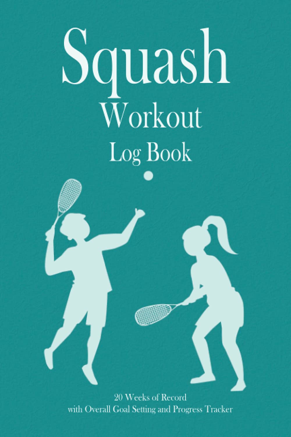 Squash Workout Log Book: 20 weeks of record, Overall Goal setting and Progress tracker, Fitness Log book Workout Journal, Daily Fitness Log, Training ... women, Gift for Squash player, Squash Coach