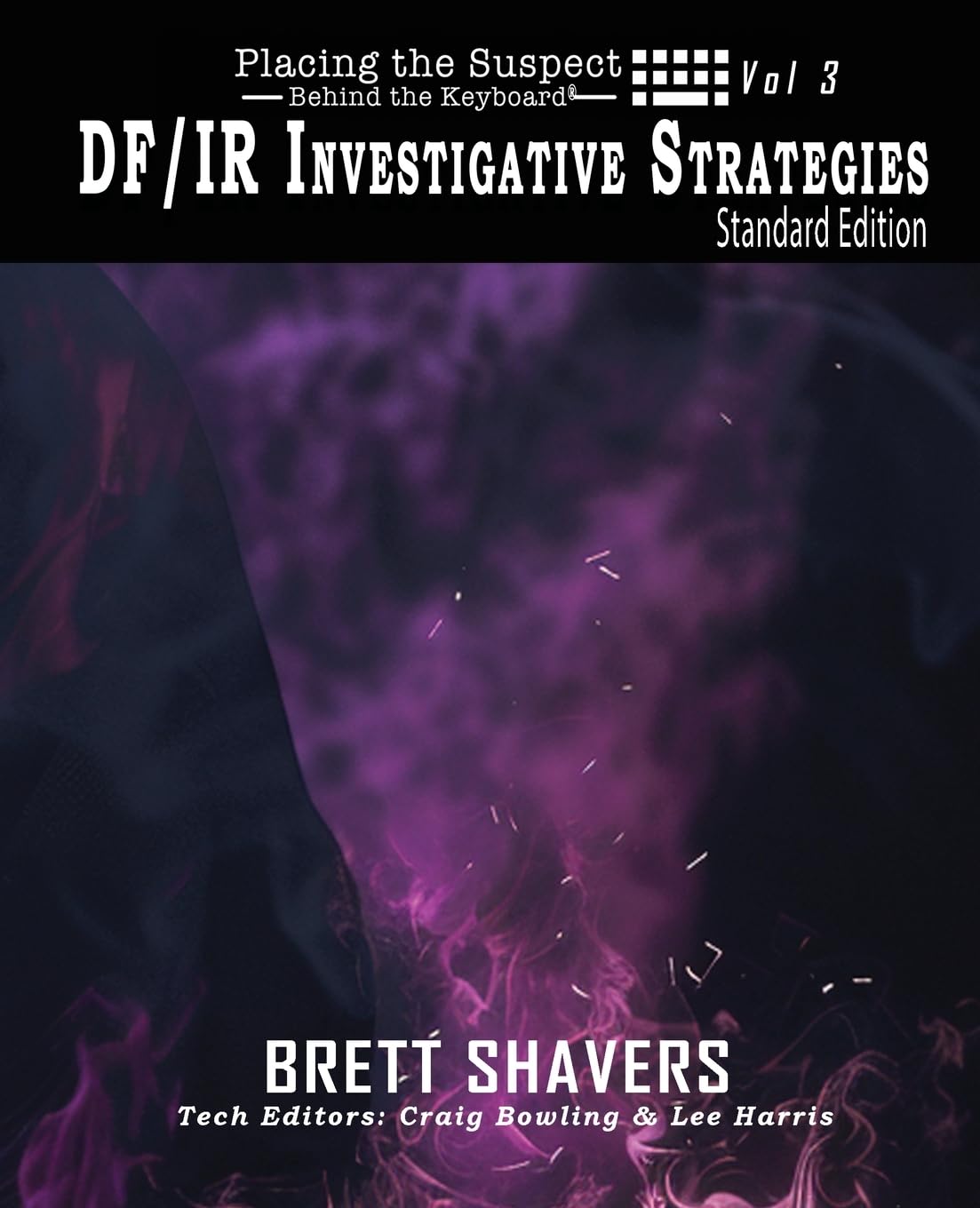 Placing the Suspect Behind the Keyboard: DF/IR Investigative Strategies: VOL3