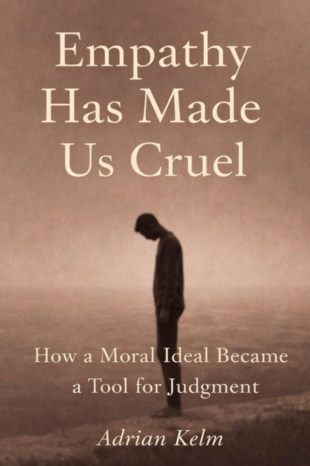 Empathy Has Made Us Cruel: How a Moral Ideal Became a Tool for Judgment
